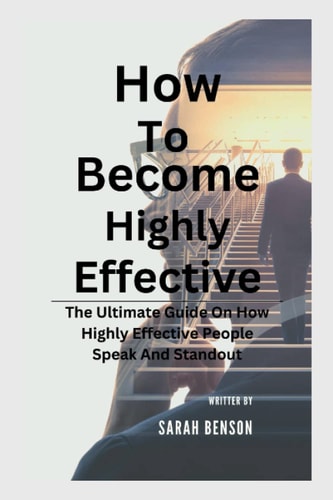 How To Become Highly Effective The Ultimate Guide On How Highly Effective People Speak And Standout