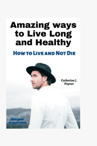 Amazing Ways to Live Long and Healthy How to Live and Not Die