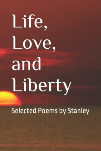 Life, Love, and Liberty Selected Poems by Stanley