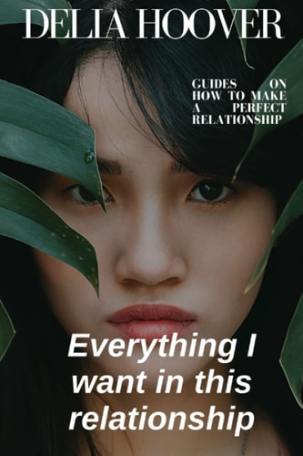 Everything I Want in this Relationship Guideline on how to Make a Perfect Relationship