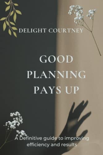 Good Planning Pays Up A Definitive Guide to Improving Efficiency and Results