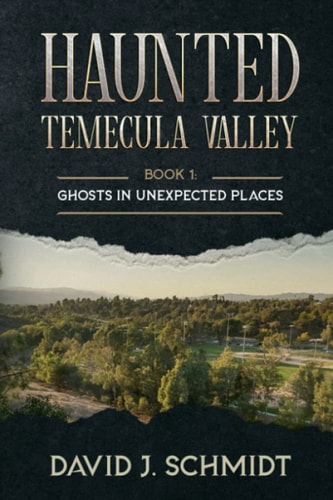 Haunted Temecula Valley Book One: Ghosts in Unexpected Places