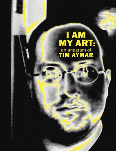 I Am My Art An Anagram of Tim Aymar