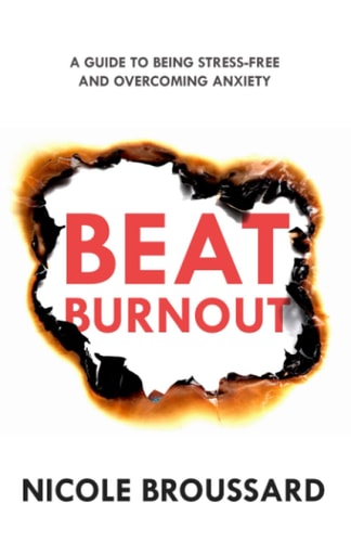 Beat Burnout A Guide To Being Stress-Free And Overcoming Anxiety
