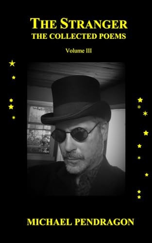 The Stranger The Collected Poetry of Michael Pendragon, Volume III