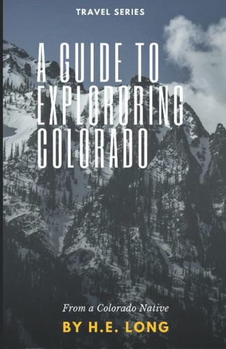 Guide to Exploring Colorado A Simple Guide to Attractions in Colorado from a Native