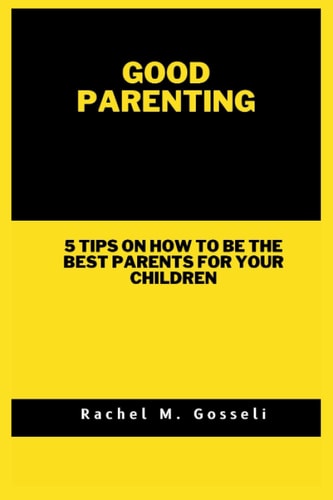 Good Parenting 5 Tips on how to be the Best Parents for Your Children