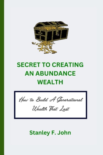 Secret to Creating Abundance Wealth How to Build A Generational Wealth That Last