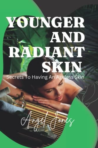 Younger and Radiant Skin Secrets To Having An Ageless Skin