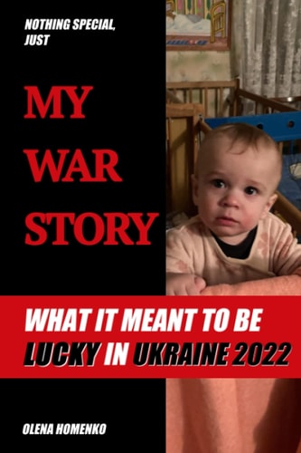 My War Story What It Meant to Be Lucky in Ukraine 2022 - Memoirs of Ukrainian Woman that Escaped the War