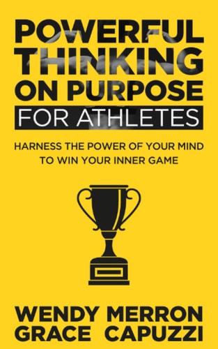 Powerful Thinking on Purpose for Athletes Harness the Power of Your Mind to Win Your Inner Game