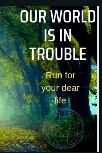 Our World Is in Trouble Run for Your Dear Life!!