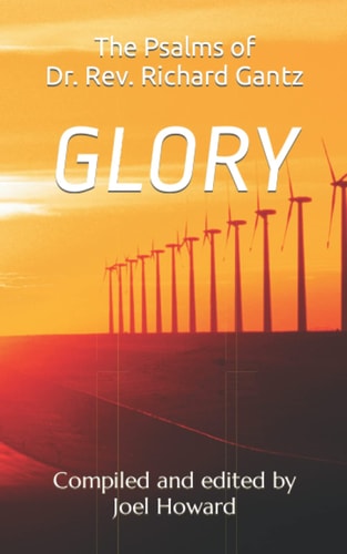 Glory The Psalms of Dr. Rev. Richard Gantz: Compiled and Edited by Joel Howard