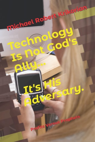 Technology Is Not God's Ally... It's His Adversary. Profits Versus Prophets
