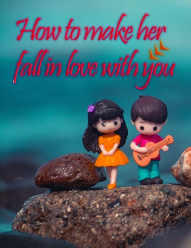 How to Make Her Fall in Love with You