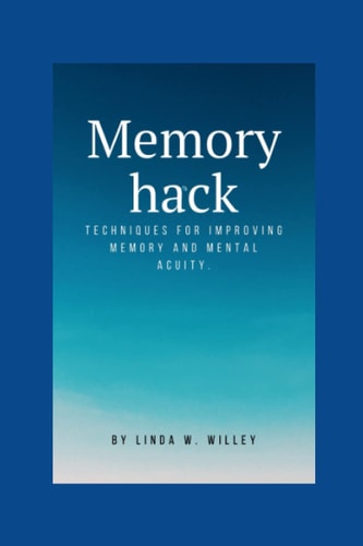 Memory Hack Techniques for Improving Memory and Mental Acuity