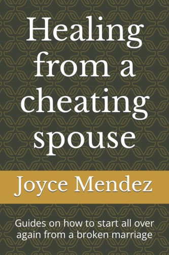 Healing from a Cheating Spouse Guides on how to Start All Over Again from a Broken Marriage
