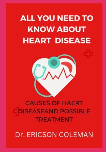 All You Need to Know about Heart Disease Coures of Heart Disease and Possibe Treatment