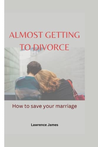 Almost Getting To Divorce How to Save Your Marriage