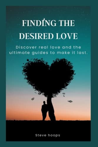 Finding the Desired Love Discover Desired Love and the Ultimate Guides to Make it Last.