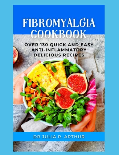 Fibromyalgia Cookbook Over 130 Quick And Easy Anti-Inflammatory Delicious Recipes