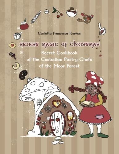 Sweet Magic of Christmas Secret Cookbook of the Custodian Pastry Chefs of the Moor Forest