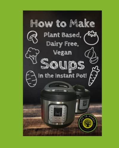 HOW TO MAKE DAIRY FREE, PLANT BASED, VEGAN SOUPS In the Instant Pot!.
