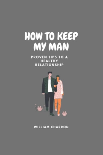 How to Keep My Man Proven Tips To A Healthy Relationship