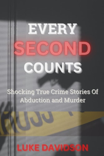 Every Second Counts Shocking True Crime Stories Of Abduction And Murder