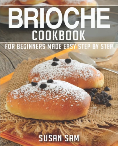 Brioche Cookbook Book 2, for Beginners Made Easy Step by Step