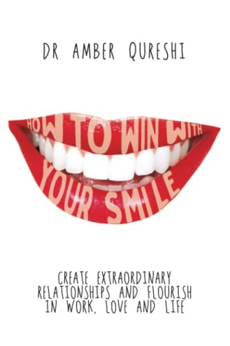 How to Win With Your Smile Create Extraordinary Relationships and Flourish in Work, Love and Life