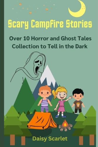 Scary Campfire Stories Over 10 Horror and Ghost Tales Collection to Tell in the Dark