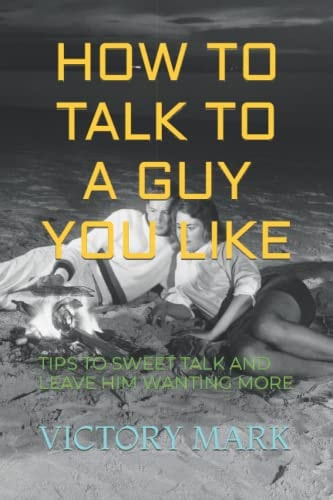 How to Talk to a Guy You Like Tips to Sweet Talk and Leave Him Wanting More
