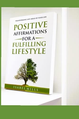 Positive Affirmations For A Fulfilling Lifestyle Transforming Any Area Of Your Life