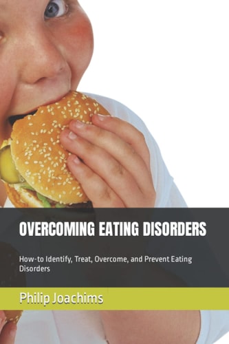 Overcoming Eating Disorders How-to Identify, Treat, Overcome, and Prevent Eating Disorders