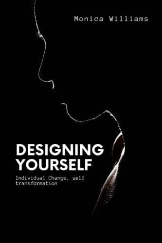 Designing Yourself Individual Change, Self Transformation