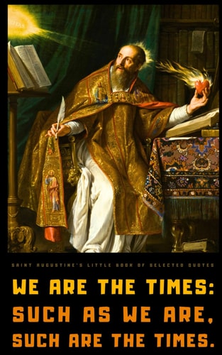Saint Augustine's Little Book of Selected Quotes On God, Love, Ethics, and Spirituality