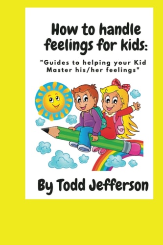 How to Handle Feelings for Kids Guides to Helping Your Kid Master His/her Feelings