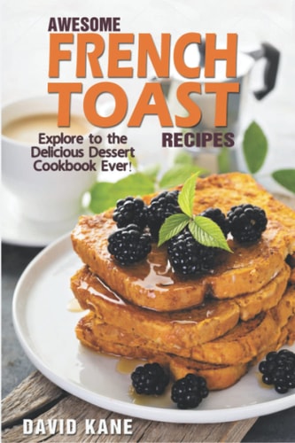 Awesome French Toast Recipes Explore to the Delicious Dessert Cookbook Ever!