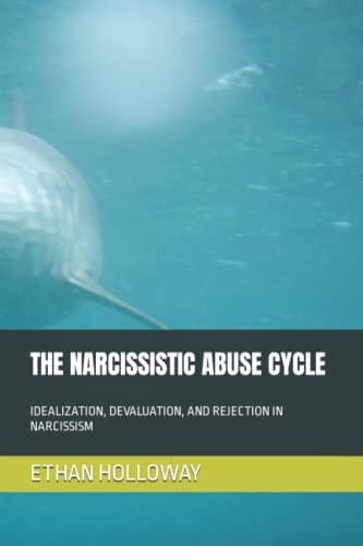 The Narcissistic Abuse Cycle Idealization, Devaluation, and Rejection in Narcissism