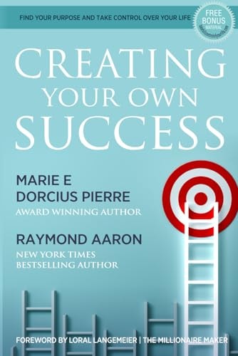 Creating Your Own Success Find Your Purpose and Take Control Over Your Life