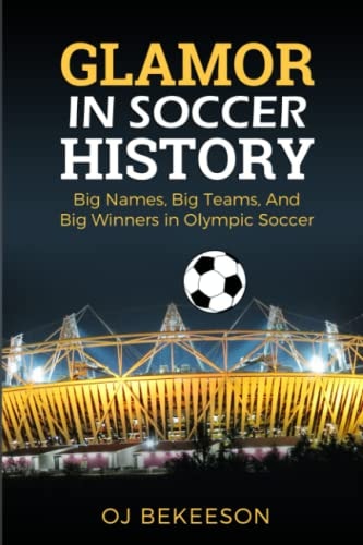 Glamor In Soccer History Big Names, Big Teams And Big Winners In Olympic Games