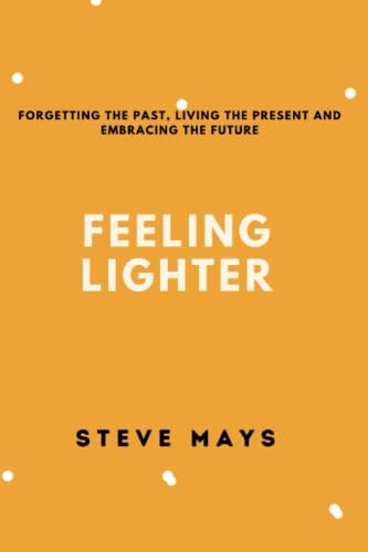 Feeling Lighter Forgetting the Past, Living the Present and Embracing the Future