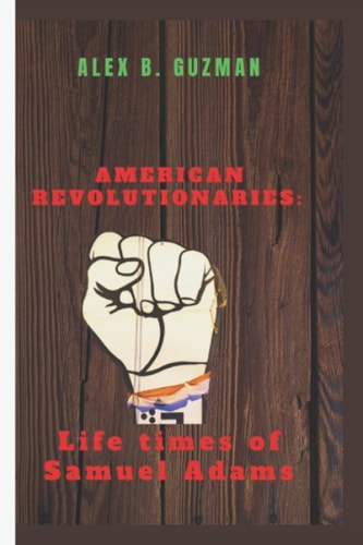 American Revolutionaries Life Times of Samuel Adams