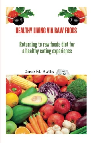 Healthy Living Via Raw Foods Returning to Raw Foods Diet for a Healthy Eating Experience