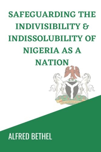 Safeguarding the Indivisibility & Indissolubility of Nigeria as a Nation