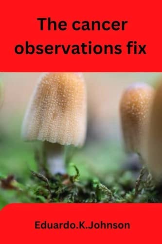 The Cancer Observation Fix The Modern Understanding of a Cancer Mystery
