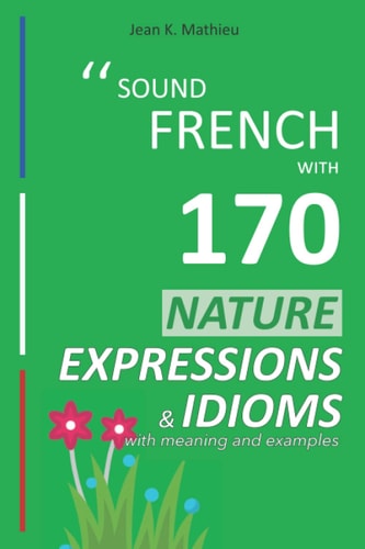 Sound French with 170 Nature Expressions and Idioms with Meaning and Examples