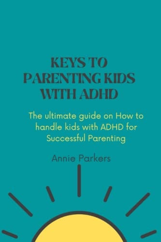 Keys to Parenting Kids with ADHD The Ultimate Guide on How to Handle Kids with ADHD