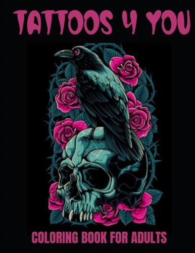 Tattoos 4 You A 50-Page Adult Coloring Book for Relaxation, Anxiety Relief, and Creative Fun!